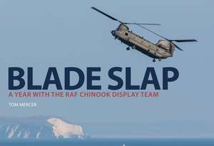 Blade Slap: A Year with the RAF Chinook Display Team de Tom Mercer