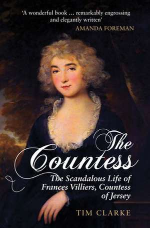 The Countess: The Scandalous Life of Frances Villiers, Countess of Jersey de Tim Clarke