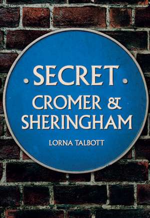 Secret Cromer and Sheringham de Lorna Talbott