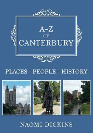 A-Z of Canterbury: Places-People-History de Naomi Dickins