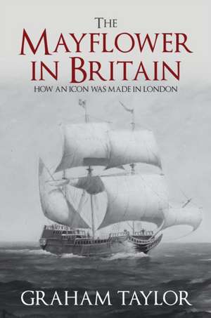 The Mayflower in Britain de Graham Taylor