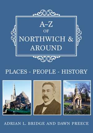 A-Z of Northwich & Around: Places-People-History de Adrian L. Bridge