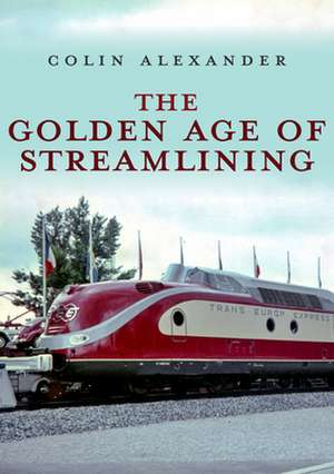 The Golden Age of Streamlining de Colin Alexander