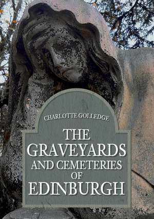 The Graveyards and Cemeteries of Edinburgh de Charlotte Golledge