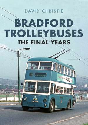 Bradford Trolleybuses: The Final Years de David Christie