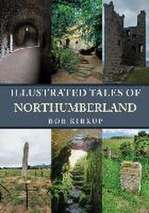 Illustrated Tales of Northumberland de Rob Kirkup