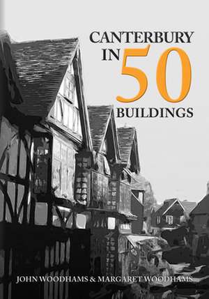 Canterbury in 50 Buildings de John Woodhams