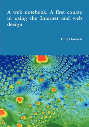 A web notebook: A first course in using the Internet and web design de Tony Hawken