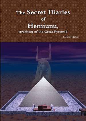 The Secret Diaries of Hemiunu, Architect of the Great Pyramid de Derek Hitchins