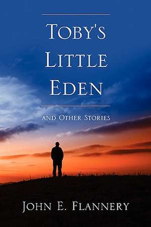 Toby's Little Eden and Other Stories de John Flannery