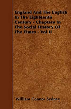 England And The English In The Eighteenth Century - Chapters In The Social History Of The Times - Vol II de William Connor Sydney