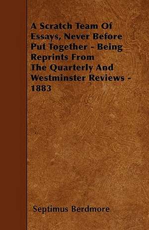 A Scratch Team Of Essays, Never Before Put Together - Being Reprints From The Quarterly And Westminster Reviews - 1883 de Septimus Berdmore