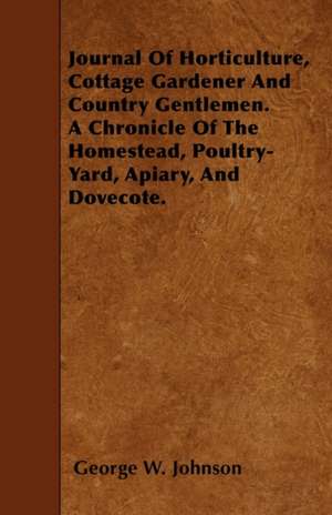 Journal Of Horticulture, Cottage Gardener And Country Gentlemen. A Chronicle Of The Homestead, Poultry-Yard, Apiary, And Dovecote. de George W. Johnson