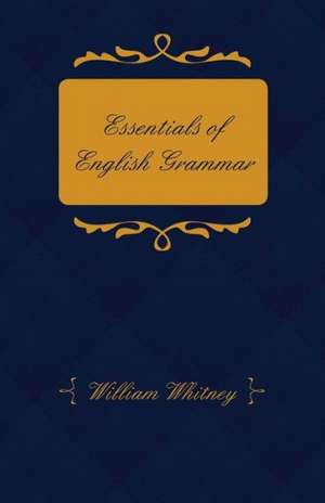 Essentials of English Grammar - For the Use of Schools de William Dwight Whitney