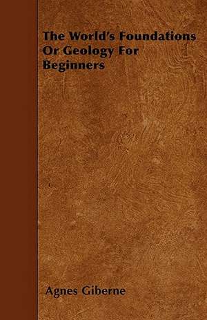 The World's Foundations Or Geology For Beginners de Agnes Giberne