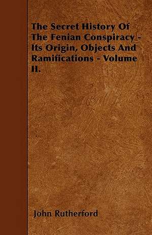 The Secret History Of The Fenian Conspiracy - Its Origin, Objects And Ramifications - Volume II. de John Rutherford