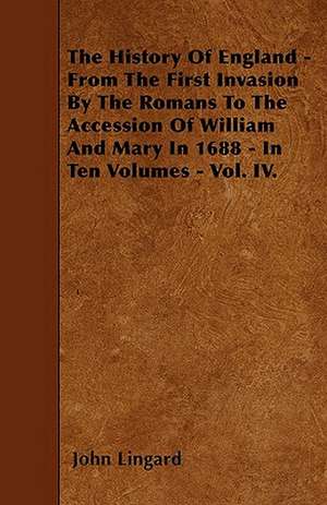 The History Of England - From The First Invasion By The Romans To The Accession Of William And Mary In 1688 - In Ten Volumes - Vol. IV. de John Lingard