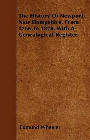 The History Of Newport, New Hampshire, From 1766 To 1878, With A Genealogical Register. de Edmund Wheeler