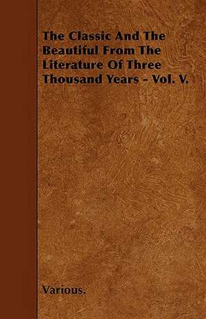 The Classic and the Beautiful from the Literature of Three Thousand Years - Vol. V. de various