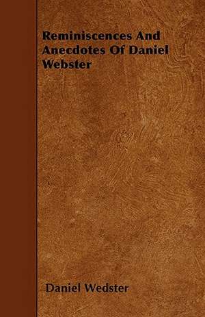 Reminiscences And Anecdotes Of Daniel Webster de Daniel Wedster