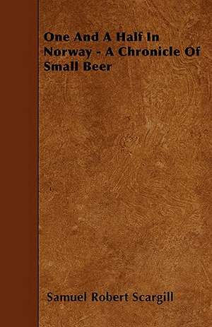 One And A Half In Norway - A Chronicle Of Small Beer de Samuel Robert Scargill