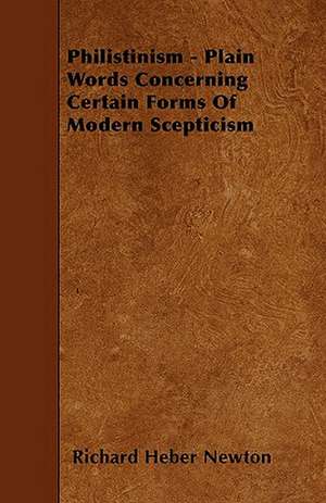 Philistinism - Plain Words Concerning Certain Forms Of Modern Scepticism de Richard Heber Newton