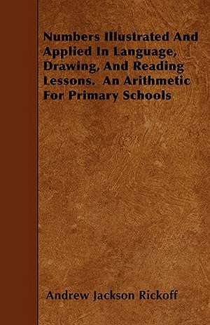 Numbers Illustrated And Applied In Language, Drawing, And Reading Lessons. An Arithmetic For Primary Schools de Andrew Jackson Rickoff