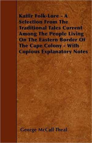 Kaffir Folk-Lore - A Selection From The Traditional Tales Current Among The People Living On The Eastern Border Of The Cape Colony - With Copious Explanatory Notes de George Mccall Theal