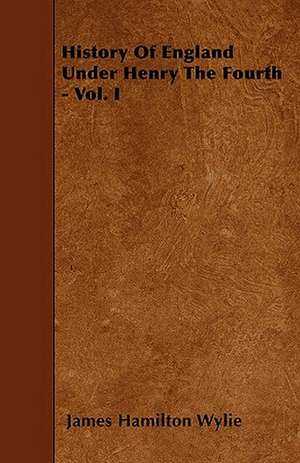 History of England Under Henry the Fourth - Vol. I de James Hamilton Wylie