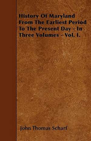 History Of Maryland From The Earliest Period To The Present Day - In Three Volumes - Vol. I. de John Thomas Scharf