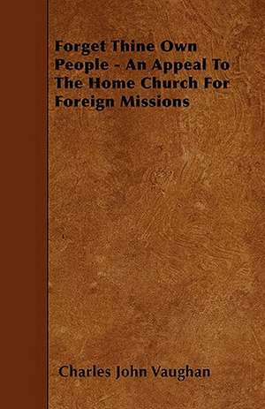 Forget Thine Own People - An Appeal To The Home Church For Foreign Missions de Charles John Vaughan