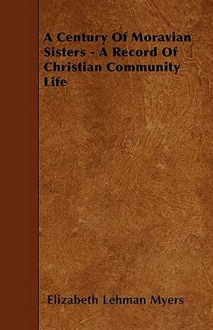 A Century Of Moravian Sisters - A Record Of Christian Community Life de Elizabeth Lehman Myers