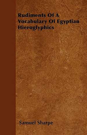 Rudiments Of A Vocabulary Of Egyptian Hieroglyphics de Samuel Sharpe