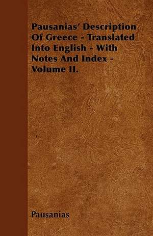 Pausanias' Description Of Greece - Translated Into English - With Notes And Index - Volume II. de Pausanias