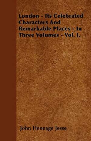 London - Its Celebrated Characters And Remarkable Places - In Three Volumes - Vol. I. de John Heneage Jesse