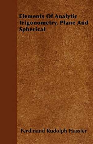 Elements Of Analytic Trigonometry, Plane And Spherical de Ferdinand Rudolph Hassler