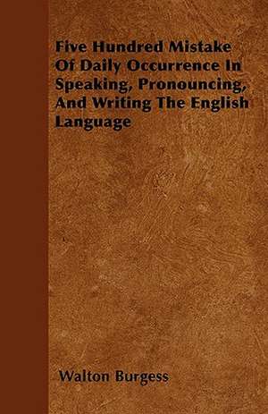 Five Hundred Mistake Of Daily Occurrence In Speaking, Pronouncing, And Writing The English Language de Walton Burgess