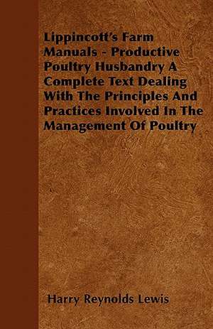 Lippincott's Farm Manuals - Productive Poultry Husbandry A Complete Text Dealing With The Principles And Practices Involved In The Management Of Poultry de Harry Reynolds Lewis