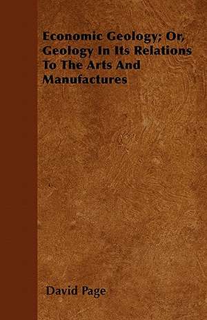 Economic Geology; Or, Geology In Its Relations To The Arts And Manufactures de David Page