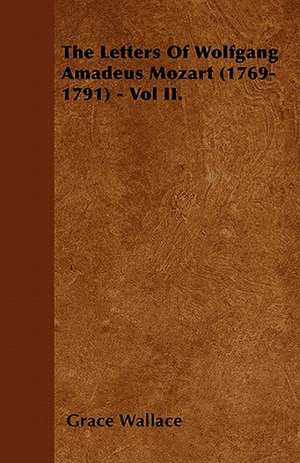 The Letters Of Wolfgang Amadeus Mozart (1769-1791) - Vol II. de Grace Wallace