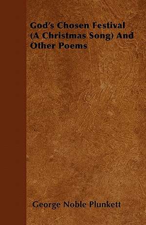 God's Chosen Festival (A Christmas Song) And Other Poems de George Noble Plunkett