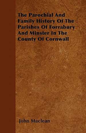 The Parochial And Family History Of The Parishes Of Forrabury And Minster In The County Of Cornwall de John Maclean