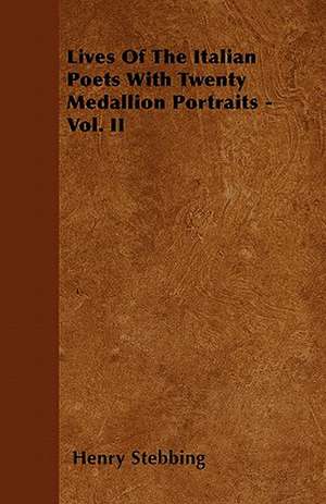 Lives Of The Italian Poets With Twenty Medallion Portraits - Vol. II de Henry Stebbing