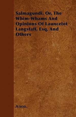 Salmagundi, Or, The Whim-Whams And Opinions Of Launcelot Langstaff, Esq, And Others de Anon.