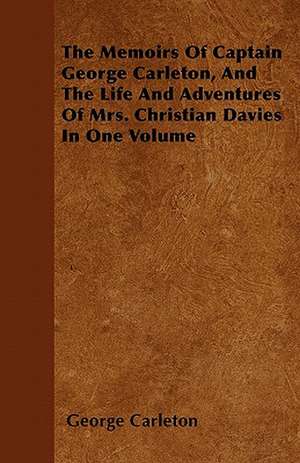 The Memoirs Of Captain George Carleton, And The Life And Adventures Of Mrs. Christian Davies In One Volume de George Carleton