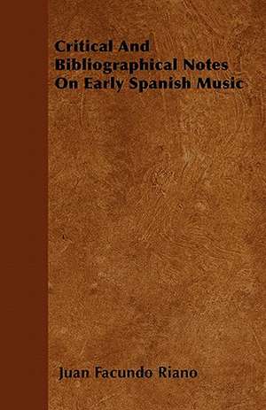 Critical And Bibliographical Notes On Early Spanish Music de Juan Facundo Riano