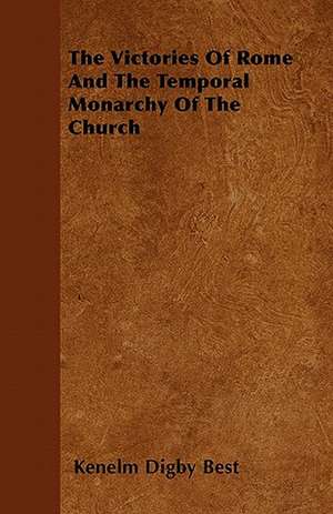 The Victories Of Rome And The Temporal Monarchy Of The Church de Kenelm Digby Best