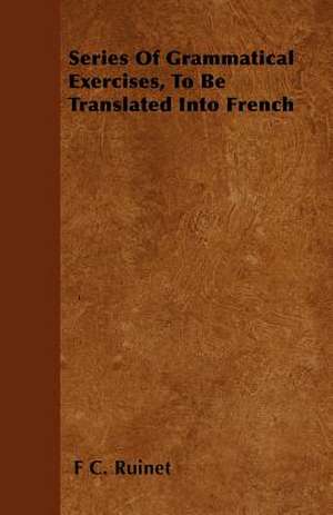 Series Of Grammatical Exercises, To Be Translated Into French de F C. Ruinet