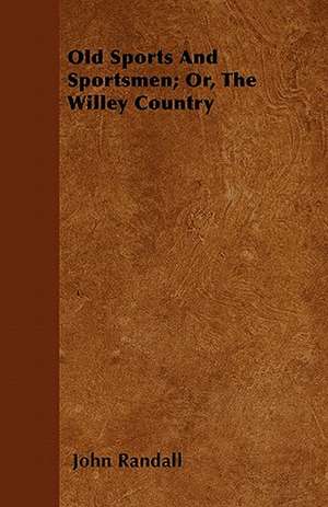 Old Sports And Sportsmen; Or, The Willey Country de John Randall