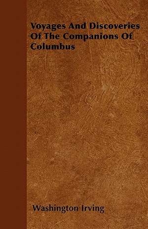 Voyages And Discoveries Of The Companions Of Columbus de Washington Irving